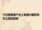 今日更新房产证上有套内面积吗怎么规定的呢