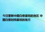 今日更新中国白昼最短的地区 中国白昼时间最短的地方