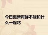 今日更新海鲜不能和什么一起吃