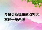 今日更新福州试点客运车辆一车两牌