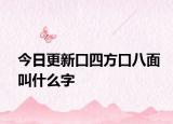 今日更新口四方口八面叫什么字