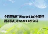 今日更新红米note11的全面评测详情红米note11怎么样