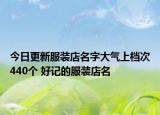 今日更新服装店名字大气上档次440个 好记的服装店名