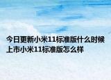 今日更新小米11标准版什么时候上市小米11标准版怎么样