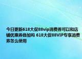 今日更新618大促88vip消费券可以和店铺优惠券叠加吗 618大促88VIP专享消费券怎么使用