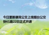 今日更新便民公交上线烟台公交快61路22日正式开通