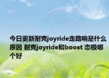 今日更新耐克joyride走路响是什么原因 耐克joyride和boost 态极哪个好
