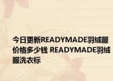 今日更新READYMADE羽绒服价格多少钱 READYMADE羽绒服洗衣标