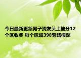 今日最新更新男子烫发头上被分12个区收费 每个区域398套路很深