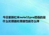 今日更新红米note11pro搭载的是什么处理器处理器性能怎么样