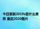今日更新2019s是什么意思 重启2020图片
