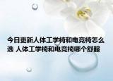 今日更新人体工学椅和电竞椅怎么选 人体工学椅和电竞椅哪个舒服