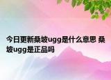 今日更新桑坡ugg是什么意思 桑坡ugg是正品吗