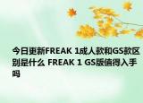 今日更新FREAK 1成人款和GS款区别是什么 FREAK 1 GS版值得入手吗