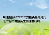 今日更新2022年年龙抬头是几月几日,二月二龙抬头之前理发行吗