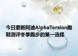 今日更新阿迪AlphaTorsion跑鞋测评冬季跑步的第一选择