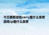 今日更新游戏carry是什么意思 游戏cp是什么意思