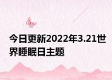 今日更新2022年3.21世界睡眠日主题