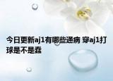 今日更新aj1有哪些通病 穿aj1打球是不是蠢