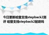 今日更新哈登支线stepback2测评 哈登支线stepback2耐磨吗