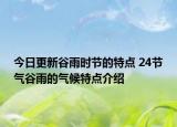 今日更新谷雨时节的特点 24节气谷雨的气候特点介绍