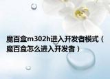 魔百盒m302h进入开发者模式（魔百盒怎么进入开发者）