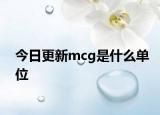 今日更新mcg是什么单位