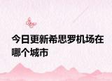 今日更新希思罗机场在哪个城市