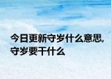 今日更新守岁什么意思,守岁要干什么