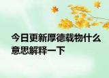 今日更新厚德载物什么意思解释一下