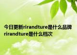 今日更新rirandture是什么品牌 rirandture是什么档次