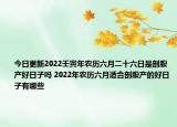 今日更新2022壬寅年农历六月二十六日是剖腹产好日子吗 2022年农历六月适合剖腹产的好日子有哪些