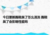 今日更新跑鞋臭了怎么清洗 跑鞋臭了会影响性能吗