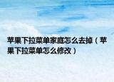 苹果下拉菜单家庭怎么去掉（苹果下拉菜单怎么修改）