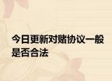 今日更新对赌协议一般是否合法