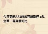 今日更新AF1慈善开箱测评 af1空军一号真假对比