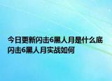 今日更新闪击6黑人月是什么底 闪击6黑人月实战如何