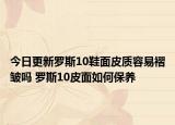 今日更新罗斯10鞋面皮质容易褶皱吗 罗斯10皮面如何保养