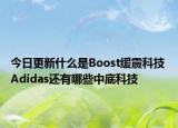 今日更新什么是Boost缓震科技 Adidas还有哪些中底科技