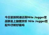 今日更新阿迪达斯Nite Jogger星战联名上脚图赏析 Nite Jogger搭配牛仔裤好看吗