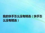 我的快手怎么没有精选（快手怎么没有精选）