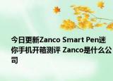 今日更新Zanco Smart Pen迷你手机开箱测评 Zanco是什么公司