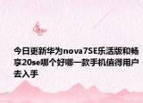 今日更新华为nova7SE乐活版和畅享20se哪个好哪一款手机值得用户去入手