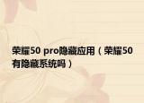 荣耀50 pro隐藏应用（荣耀50有隐藏系统吗）