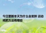 今日更新冬天为什么会发胖 运动减肥方法有哪些