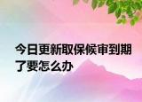 今日更新取保候审到期了要怎么办