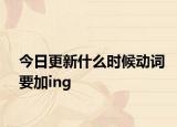 今日更新什么时候动词要加ing