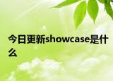 今日更新showcase是什么