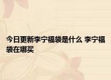 今日更新李宁福袋是什么 李宁福袋在哪买