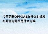 今日更新OPPOA15s什么时候发布开售时间又是什么时候